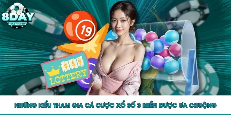Những kiểu tham gia cá cược xổ số 3 miền được ưa chuộng Những kiểu tham gia cá cược xổ số 3 miền được ưa chuộng