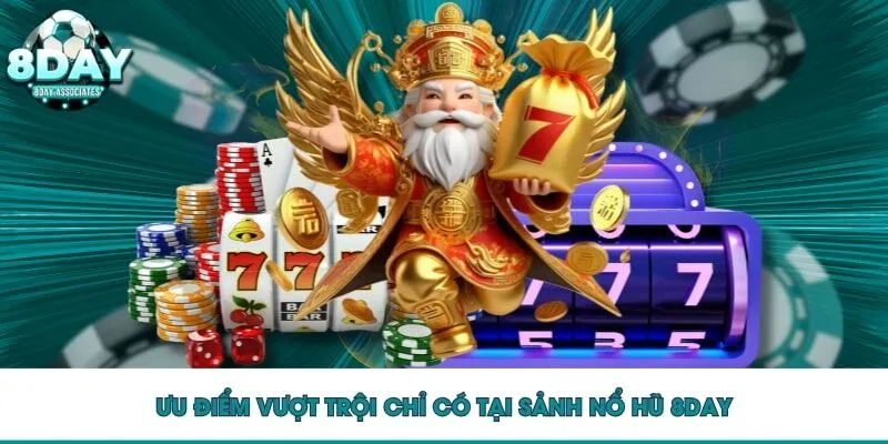 Ưu điểm vượt trội chỉ có tại sảnh nổ hũ 8DAY Ưu điểm vượt trội chỉ có tại sảnh nổ hũ 8DAY